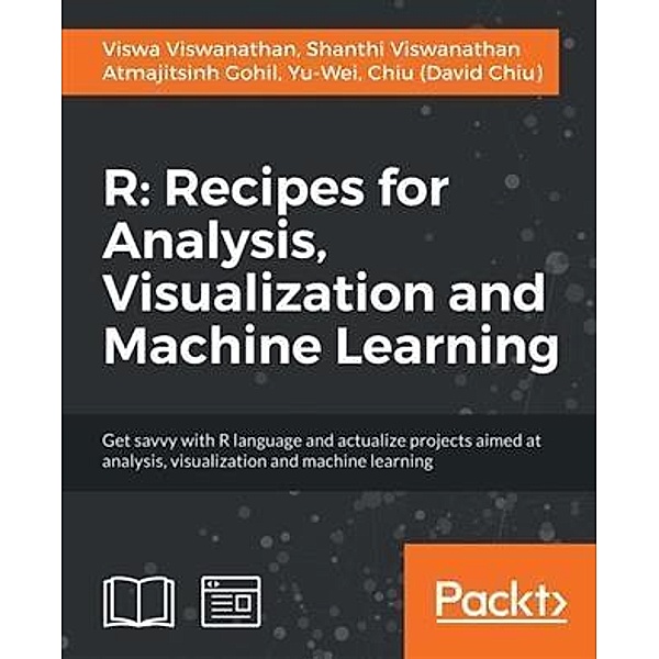 R: Recipes for Analysis, Visualization and Machine Learning, Viswa Viswanathan