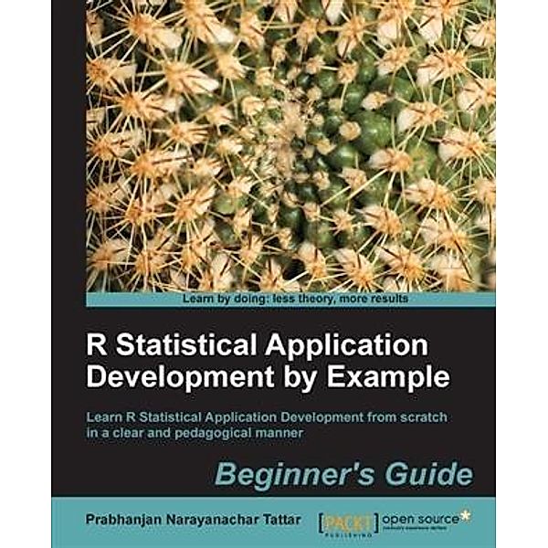 R Statistical Application Development by Example Beginner's Guide, Prabhanjan Narayanachar Tattar