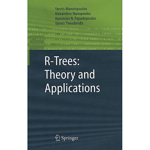 R-Trees: Theory and Applications / Advanced Information and Knowledge Processing, Yannis Manolopoulos, Alexandros Nanopoulos, Apostolos N. Papadopoulos, Yannis Theodoridis