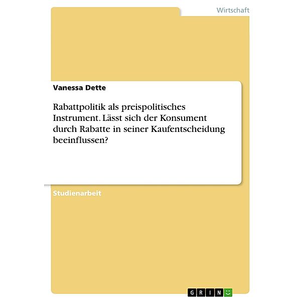 Rabattpolitik als preispolitisches Instrument. Lässt sich der Konsument durch Rabatte in seiner Kaufentscheidung beeinflussen?, Vanessa Dette