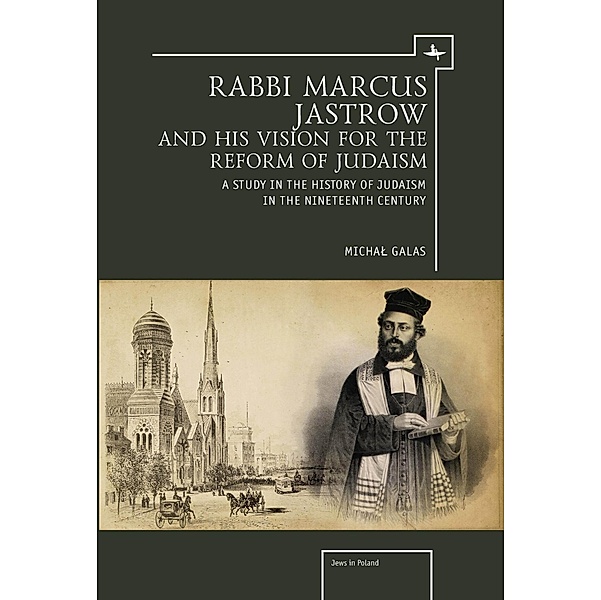 Rabbi Marcus Jastrow and His Vision for the Reform of Judaism, Michal Galas
