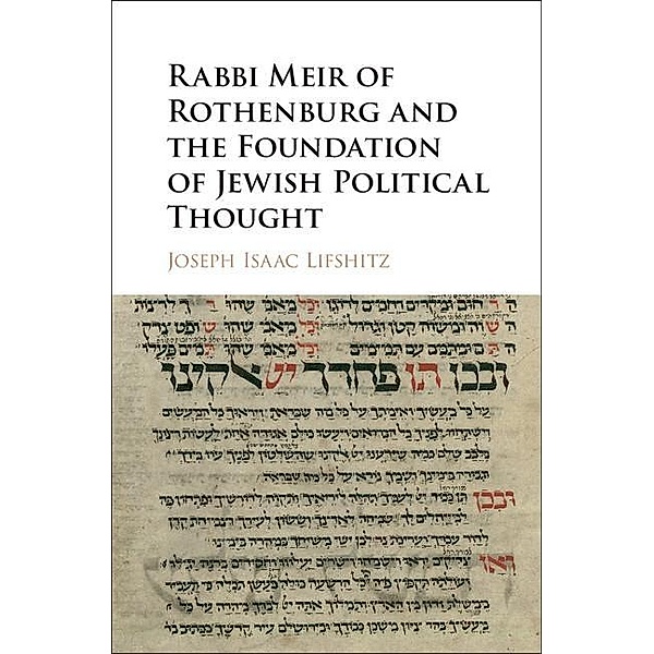 Rabbi Meir of Rothenburg and the Foundation of Jewish Political Thought, Joseph Isaac Lifshitz