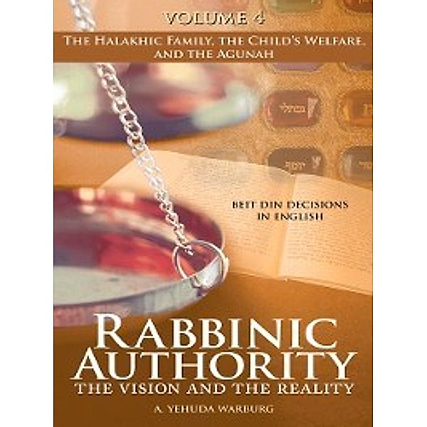 Rabbinic Authority: Rabbinic Authority, Volume 4, A. Yehuda Warburg