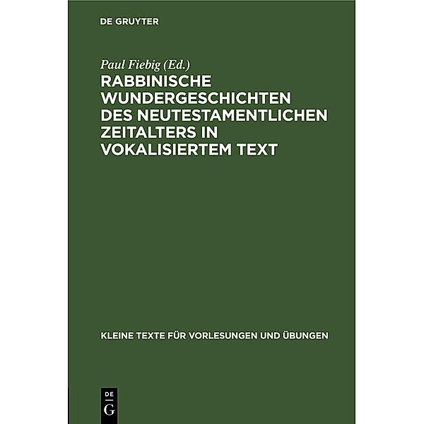 Rabbinische Wundergeschichten des neutestamentlichen Zeitalters in vokalisiertem Text / Kleine Texte für Vorlesungen und Übungen Bd.78