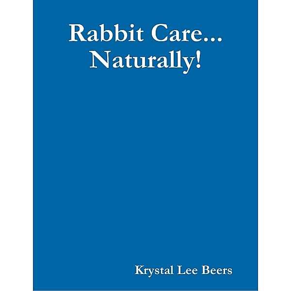 Rabbit Care... Naturally!, Krystal Lee Beers