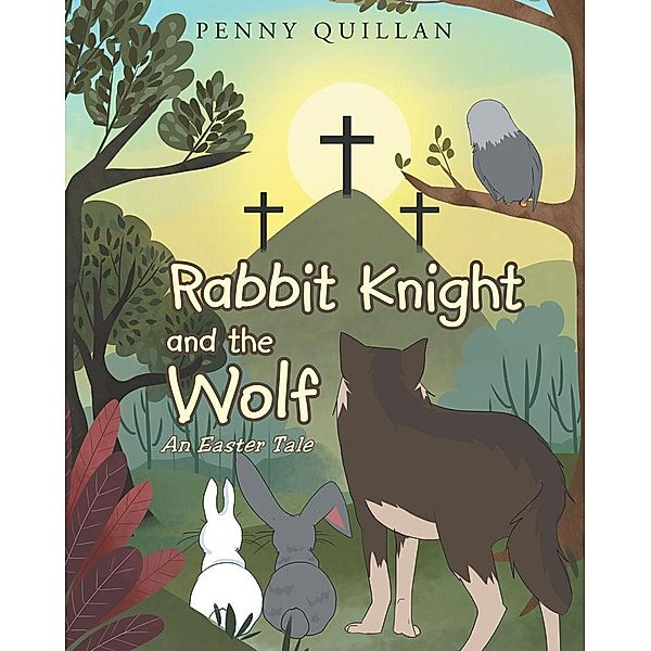 Rabbit Knight and the Wolf An Easter Tale, Penny Quillan