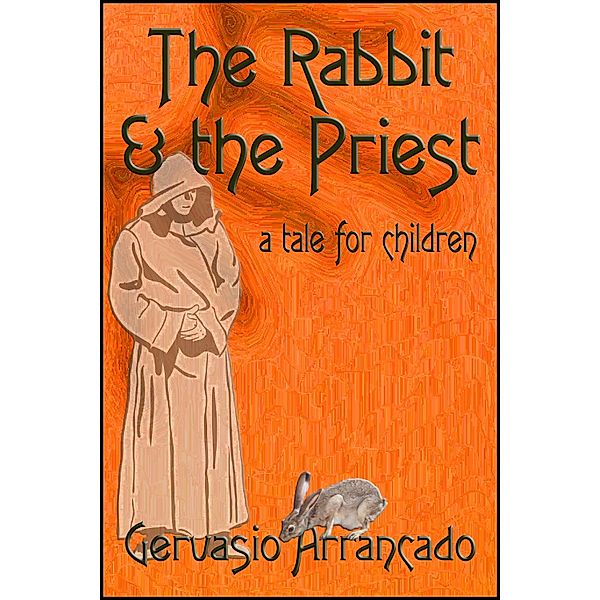 Rabbit & the Priest: A Tale for Children / StoneThread Publishing, Gervasio Arrancado