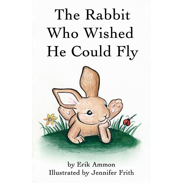 Rabbit Who Wished He Could Fly / Erik Ammon, Erik Ammon