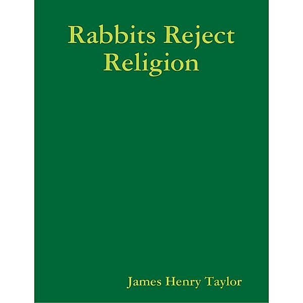 Rabbits Reject Religion, James Henry Taylor