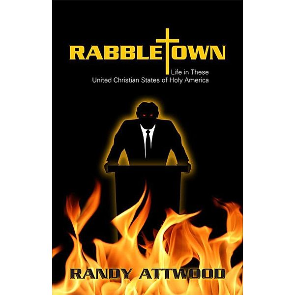 Rabbletown: Life in these United Christian States of Holy America, Randy Attwood
