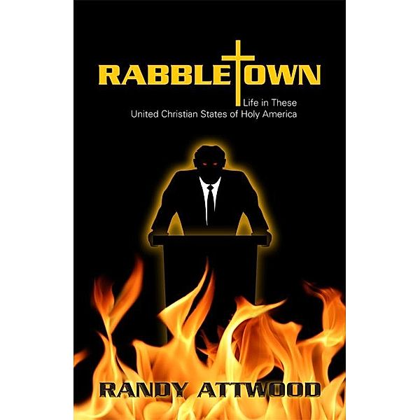 Rabbletown: Life in These United Christian States of Holy America, Randy Attwood