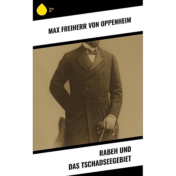 Rabeh und das Tschadseegebiet, Max Freiherr von Oppenheim