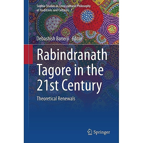 Rabindranath Tagore in the 21st Century / Sophia Studies in Cross-cultural Philosophy of Traditions and Cultures Bd.7