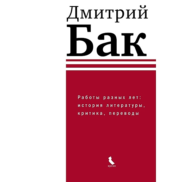 Raboty raznyh let: istoriya literatury, kritika, perevody, Dmitriy Bak