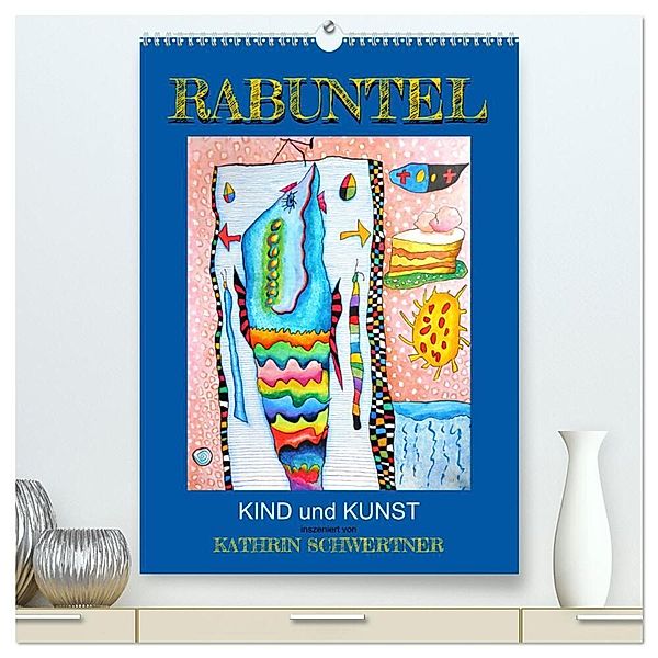 RABUNTEL KIND und KUNST inszeniert von KATHRIN SCHWERTNER (hochwertiger Premium Wandkalender 2024 DIN A2 hoch), Kunstdruck in Hochglanz, Kathrin Schwertner