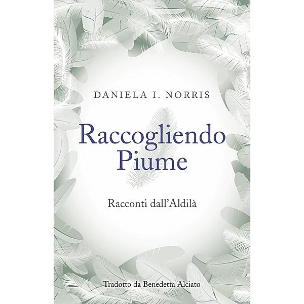 Raccogliendo Piume: Racconti dall'Aldilà, Daniela I. Norris