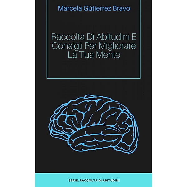 Raccolta di Abitudini e Consigli per Migliorare la tua Mente. / Babelcube Inc., Marcela Gutierrez Bravo
