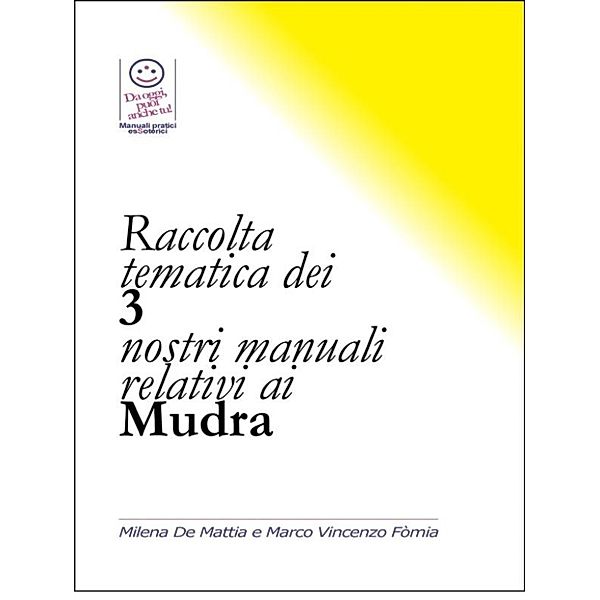 Raccolta tematica dei 3 nostri manuali relativi ai Mudra, Marco Fomia, Milena De Mattia