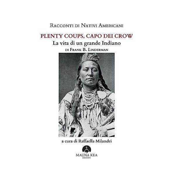 Racconti di Nativi Americani:  Plenty Coups, Capo dei Crow / Popoli Indigeni e Nativi Americani, Frank B. Linderman