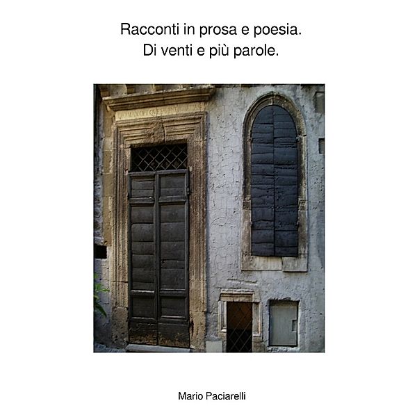 Racconti in prosa e poesia. Di venti e più parole., Mario Paciarelli
