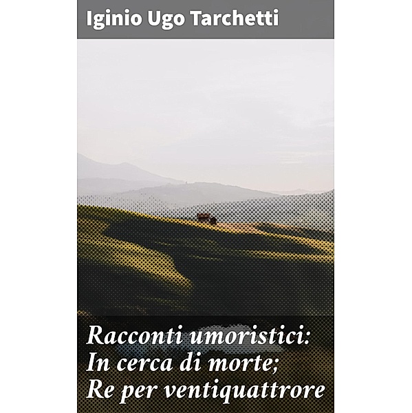 Racconti umoristici: In cerca di morte; Re per ventiquattrore, Iginio Ugo Tarchetti