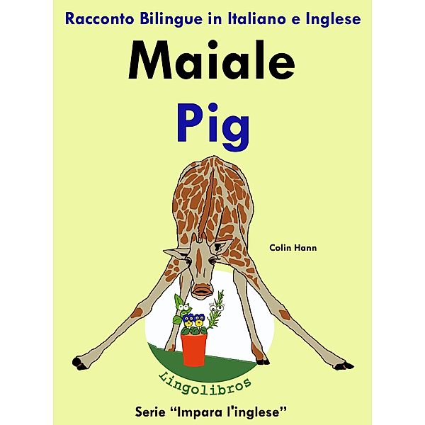 Racconto Bilingue in Italiano e Inglese: Maiale - Pig. Serie Impara l'inglese. / Impara l'inglese., Colin Hann