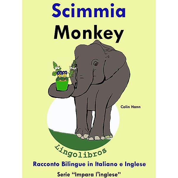 Racconto Bilingue in Italiano e Inglese: Scimmia - Monkey. Serie Impara l'inglese. / Impara l'inglese., Colin Hann