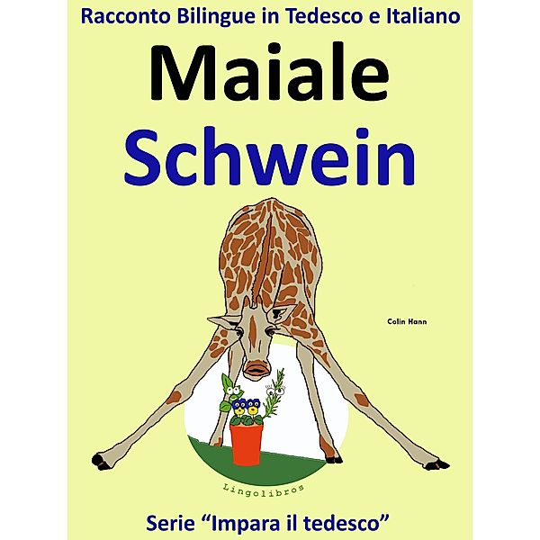 Racconto Bilingue in Italiano e Tedesco: Maiale - Schwein (Impara il tedesco, #2) / Impara il tedesco, Colin Hann