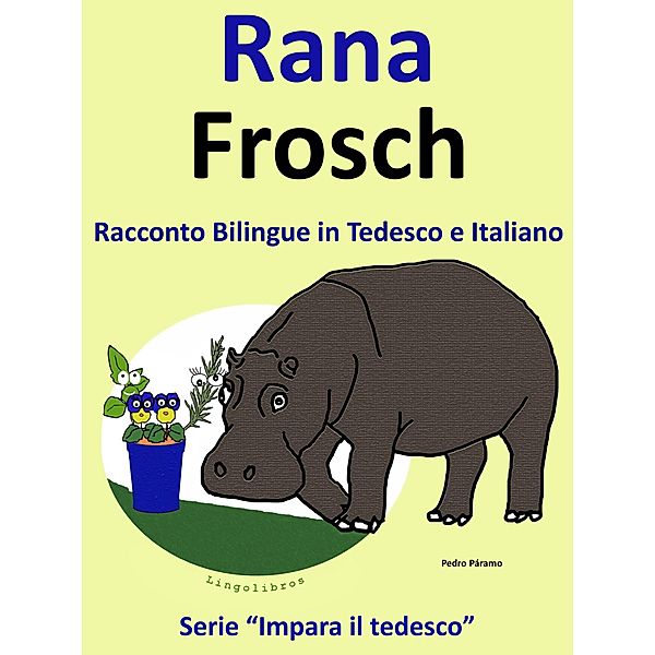 Racconto Bilingue in Italiano e Tedesco: Rana - Frosch (Impara il tedesco, #1) / Impara il tedesco, Pedro Paramo, Colin Hann