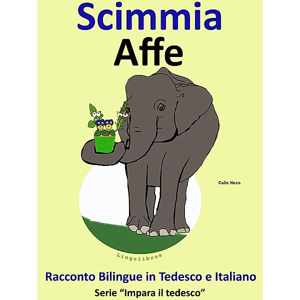 Racconto Bilingue in Italiano e Tedesco: Scimmia - Affe (Impara il tedesco, #3) / Impara il tedesco, Colin Hann