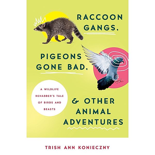 Raccoon Gangs, Pigeons Gone Bad, and Other Animal Adventures / Harvest House Publishers, Trish Ann Konieczny
