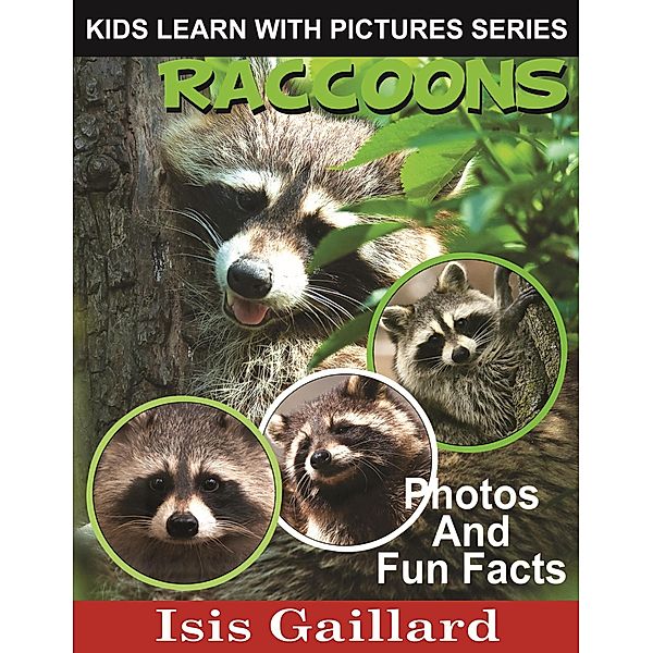 Raccoons Photos and Fun Facts for Kids (Kids Learn With Pictures, #70) / Kids Learn With Pictures, Isis Gaillard