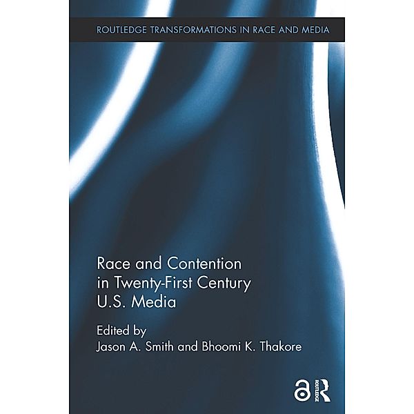 Race and Contention in Twenty-First Century U.S. Media / Routledge Transformations in Race and Media