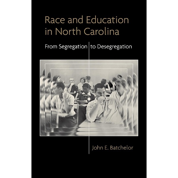Race and Education in North Carolina / Making the Modern South, John E. Batchelor