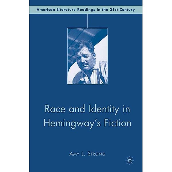 Race and Identity in Hemingway's Fiction / American Literature Readings in the 21st Century, A. Strong