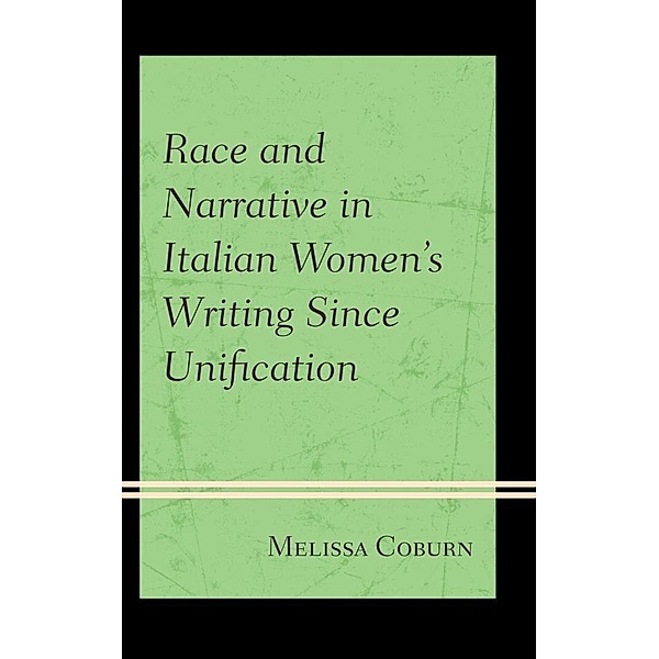 Race and Narrative in Italian Women's Writing Since Unification, Melissa Coburn