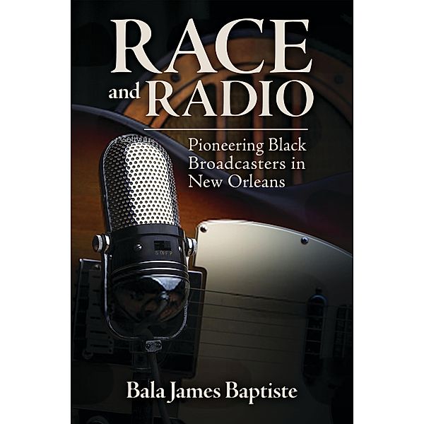 Race and Radio / Race, Rhetoric, and Media Series, Bala James Baptiste