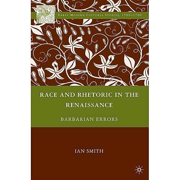 Race and Rhetoric in the Renaissance / Early Modern Cultural Studies 1500-1700, I. Smith