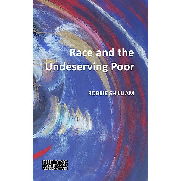 Race and the Undeserving Poor / Building Progressive Alternatives, Robbie Shilliam