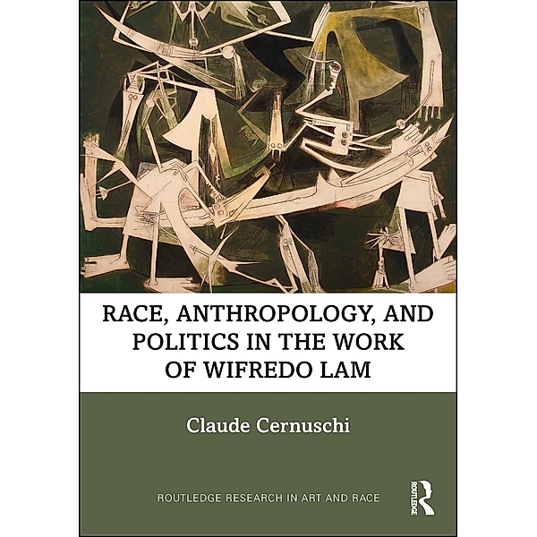 Race, Anthropology, and Politics in the Work of Wifredo Lam, Claude Cernuschi