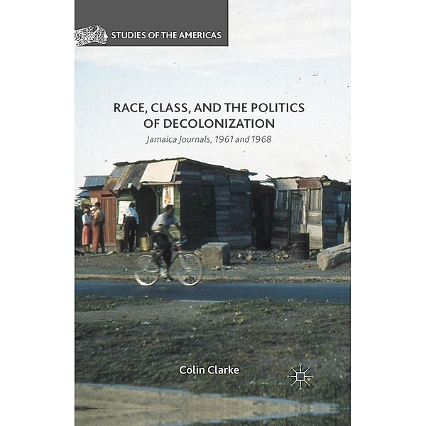 Race, Class, and the Politics of Decolonization / Studies of the Americas, Colin Clarke