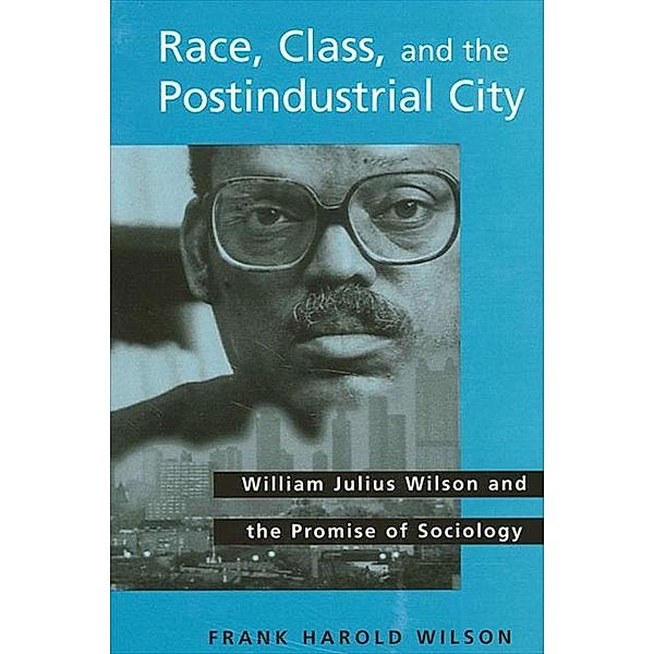 Race, Class, and the Postindustrial City / SUNY series, The New Inequalities, Frank Harold Wilson