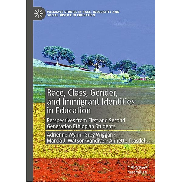 Race, Class, Gender, and Immigrant Identities in Education / Palgrave Studies in Race, Inequality and Social Justice in Education, Adrienne Wynn, Greg Wiggan, Marcia J. Watson-Vandiver, Annette Teasdell