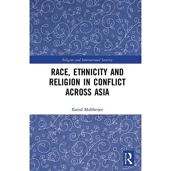 Race, Ethnicity and Religion in Conflict Across Asia, Kunal Mukherjee