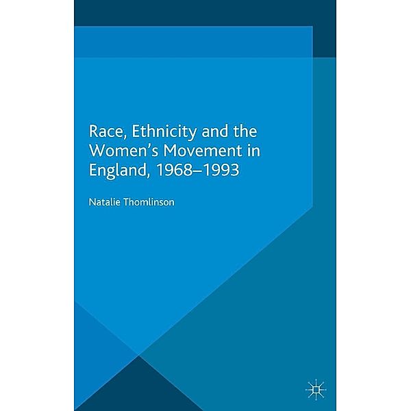 Race, Ethnicity and the Women's Movement in England, 1968-1993 / Palgrave Studies in the History of Social Movements, Natalie Thomlinson