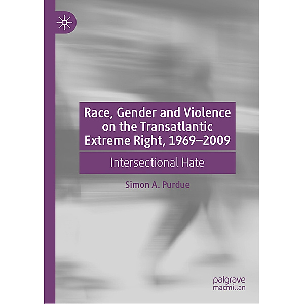 Race, Gender and Violence on the Transatlantic Extreme Right, 1969-2009, Simon A. Purdue