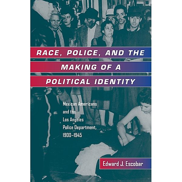 Race, Police, and the Making of a Political Identity / Latinos in American Society and Culture Bd.7, Edward J. Escobar