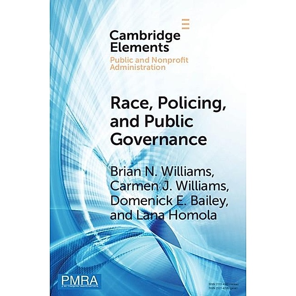 Race, Policing, and Public Governance / Elements in Public and Nonprofit Administration, Brian N. Williams