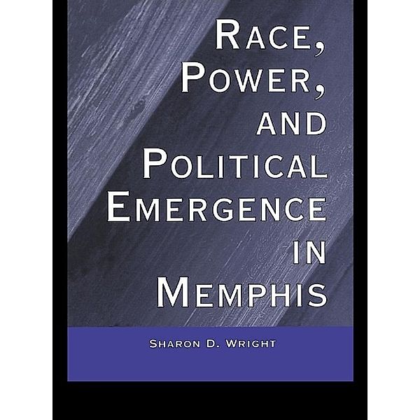 Race, Power, and Political Emergence in Memphis, Sharon D. Wright