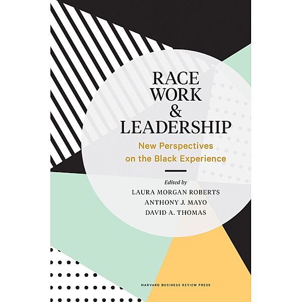 Race, Work, and Leadership, Laura Morgan Roberts, Anthony J. Mayo, David A. Thomas
